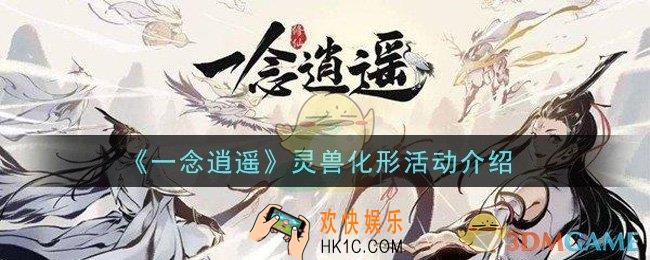 一念逍遥灵兽化形活动是什么_灵兽化形活动介绍