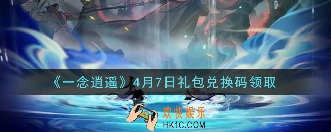 一念逍遥4月7日礼包兑换码密令是什么2021_4月7日礼包兑换码领取