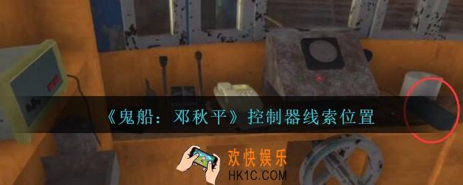 孙美琪疑案邓秋平攻略控制器在哪里_鬼船邓秋平控制器线索位置