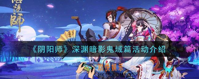 阴阳师深渊暗影鬼域篇活动怎么玩_深渊暗影鬼域篇活动介绍