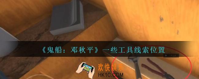孙美琪疑案邓秋平攻略一些工具在哪里_鬼船邓秋平一些工具线索位置