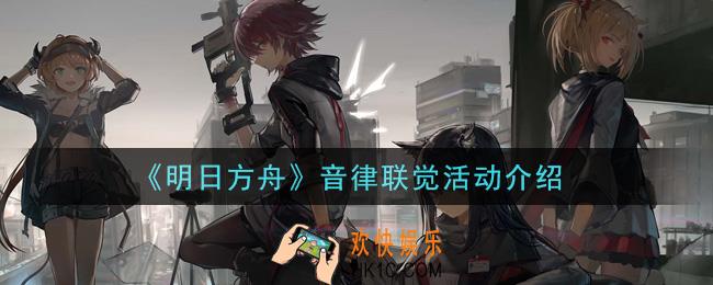 明日方舟2021音律联觉活动内容是什么_音律联觉活动介绍
