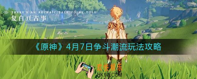 原神4月7日争斗潮流怎么玩_4月7日争斗潮流玩法攻略
