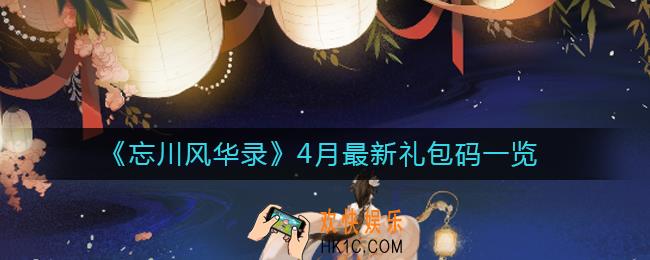 忘川风华录4月最新礼包码有哪些_4月最新礼包码一览