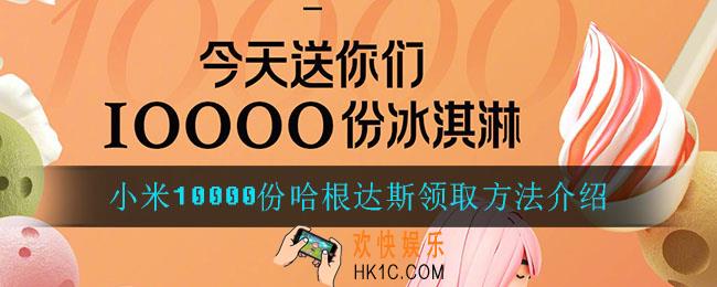 小米10000份哈根达斯在哪领_小米10000份哈根达斯领取方法介绍