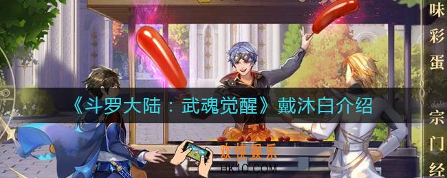 斗罗大陆武魂觉醒戴沐白怎么样_戴沐白介绍