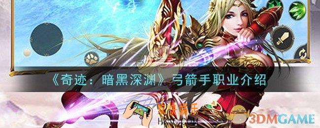 奇迹暗黑深渊手游弓箭手职业怎么样_弓箭手职业介绍