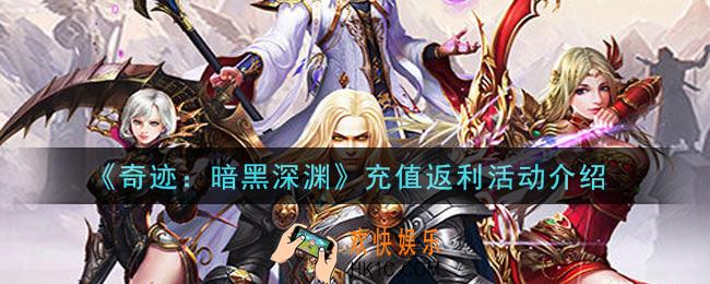 奇迹暗黑深渊手游充值返利活动是什么_充值返利活动介绍