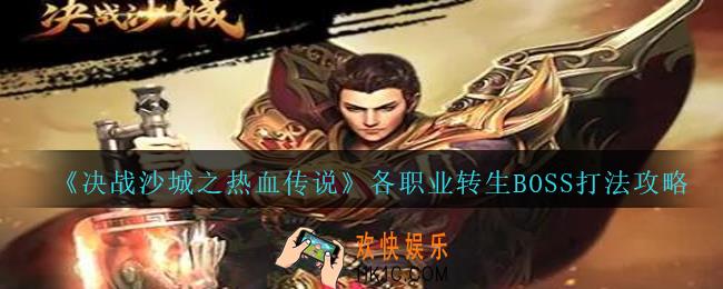 决战沙城之热血传说转生BOSS怎么打_各职业转生BOSS打法攻略