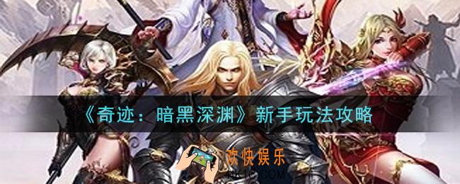 奇迹暗黑深渊手游新手怎么玩_新手玩法攻略