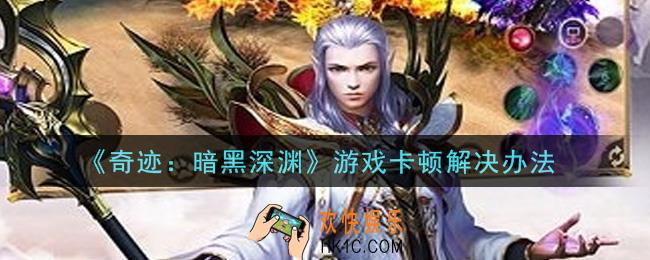 奇迹暗黑深渊游戏卡顿怎么办_游戏卡顿解决办法