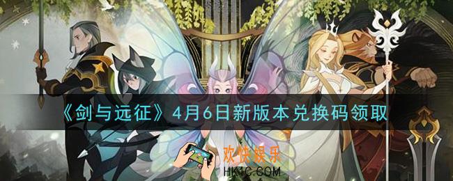 剑与远征4月6日新版本兑换码在哪领2021_4月6日新版本兑换码领取地址
