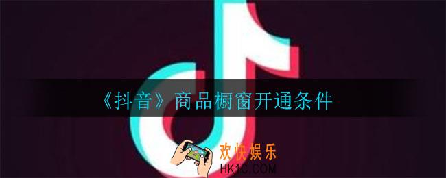 抖音商品橱窗开通条件是什么_商品橱窗开通条件