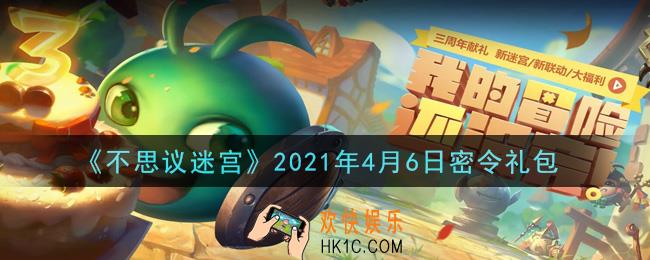 不思议迷宫2021年4月6日每日密令礼包是什么_4.6日密令怎么兑换