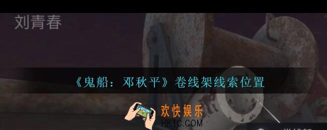 孙美琪疑案邓秋平攻略卷线架在哪里_鬼船邓秋平卷线架线索位置