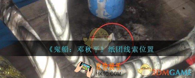 孙美琪疑案邓秋平攻略纸团在哪里_鬼船邓秋平纸团线索位置