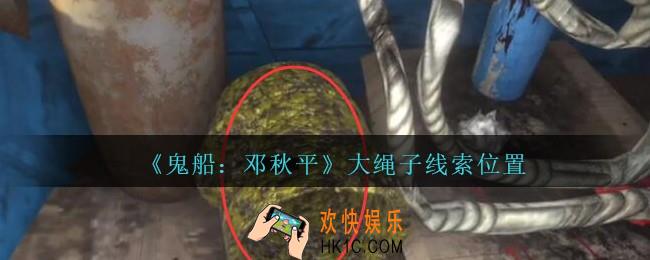 孙美琪疑案邓秋平攻略大绳子在哪里_鬼船邓秋平大绳子线索位置
