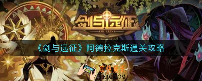 剑与远征阿德拉克斯怎么打_阿德拉克斯通关攻略