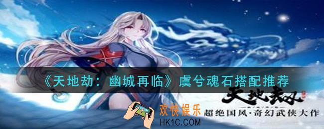 天地劫幽城再临虞兮魂石怎么搭配_虞兮魂石搭配推荐