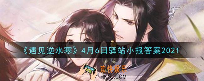 遇见逆水寒驿站小报4月6日答案攻略2021_4.6日每日一题最新四个线索2021
