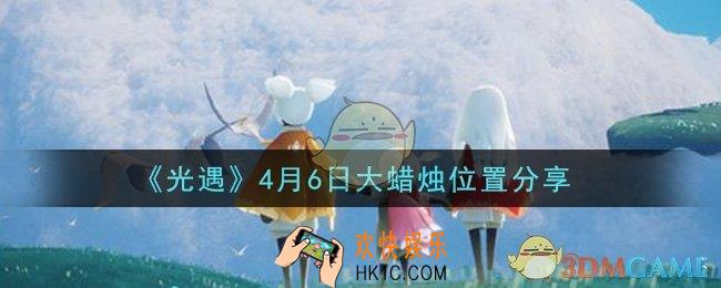 光遇4月6日大蜡烛在哪里_光遇4月6日大蜡烛位置分享