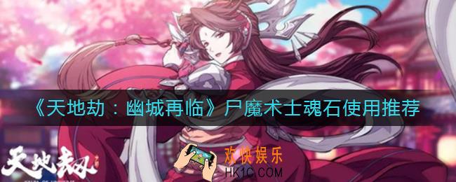 天地劫幽城再临尸魔术士魂石给谁_尸魔术士魂石怎么用