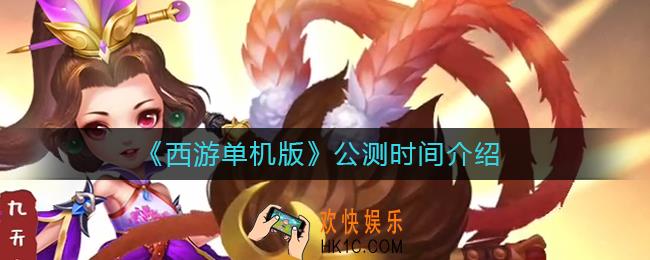 西游单机版什么时候公测_公测时间介绍