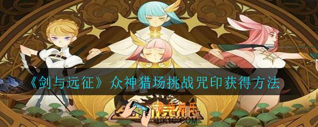 剑与远征众神猎场挑战咒印怎么获得_众神猎场挑战咒印获得方法