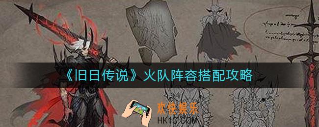 旧日传说火队阵容怎么搭配_火队阵容搭配攻略