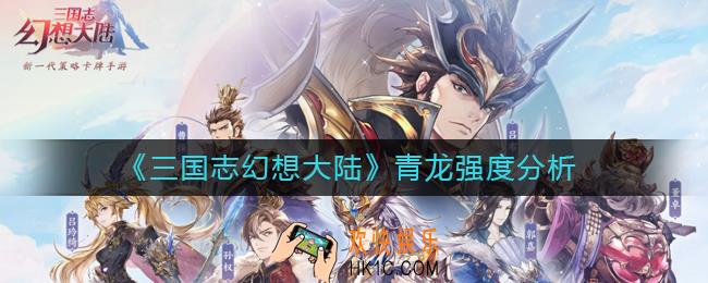 三国志幻想大陆青龙怎么样_青龙强度分析