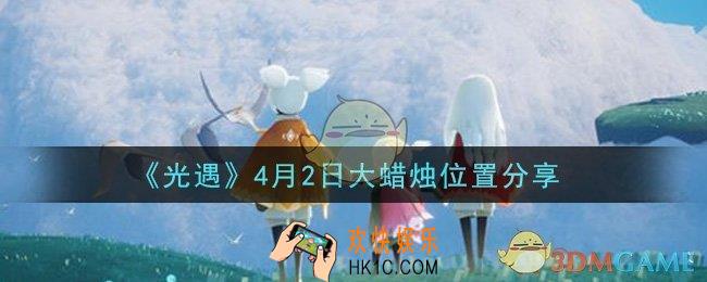 光遇4月2日大蜡烛在哪里_光遇4月2日大蜡烛位置分享