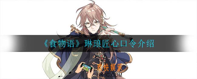 食物语琳琅匠心口令是什么_琳琅匠心口令介绍