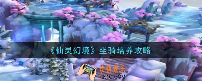 仙灵幻境手游坐骑怎么培养_坐骑培养攻略