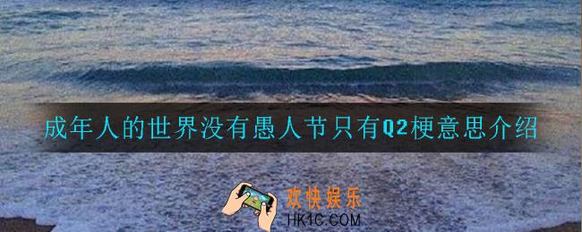 成年人的世界没有愚人节只有Q2是什么梗_成年人的世界没有愚人节只有Q2梗意思介绍