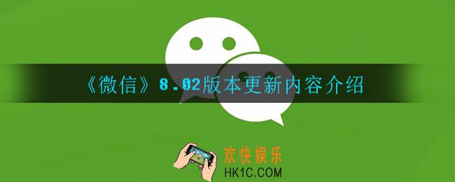 微信8.02版本更新了什么_8.02版本更新内容介绍