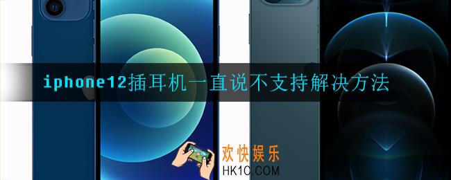 iphone12插耳机一直说不支持怎么办_插耳机一直说不支持解决方法
