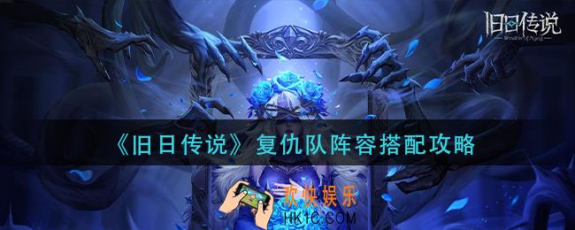 旧日传说复仇队阵容怎么搭配_复仇队阵容搭配攻略
