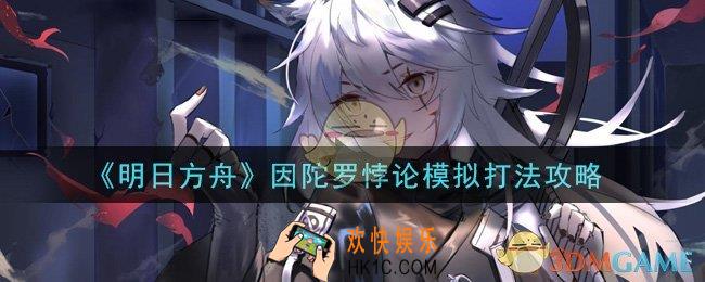 明日方舟因陀罗悖论模拟怎么过_因陀罗悖论模拟打法攻略