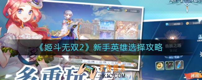 姬斗无双2新手英雄怎么选择_新手英雄选择攻略