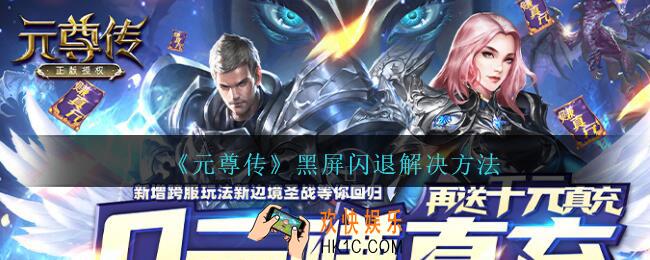 元尊传黑屏闪退怎么办_元尊传黑屏闪退解决方法