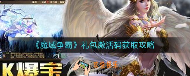 魔域争霸礼包激活码怎么获取_礼包激活码获取攻略