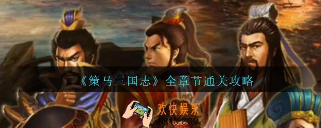 策马三国志全章节通关攻略_策马三国志攻略大全