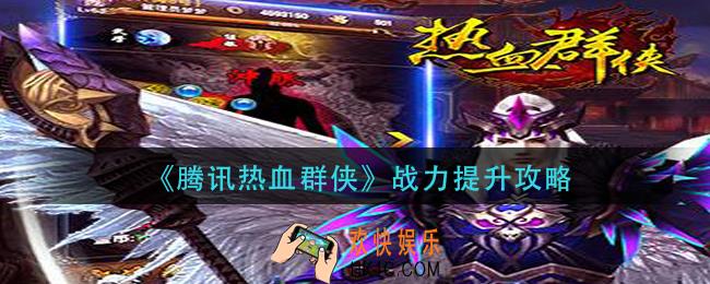 腾讯热血群侠战力怎么提升_战力提升攻略
