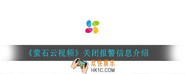 萤石云视频监控怎么关闭报警_关闭报警信息介绍