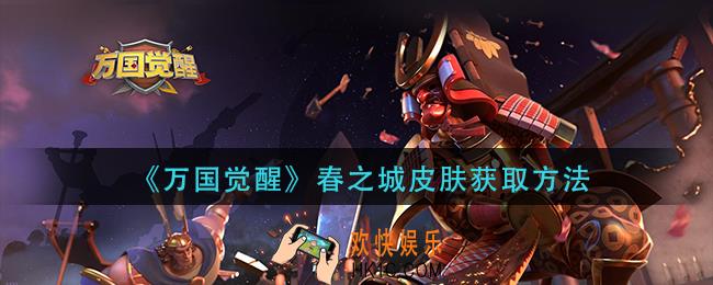 万国觉醒春之城皮肤怎么获得_春之城皮肤获取方法