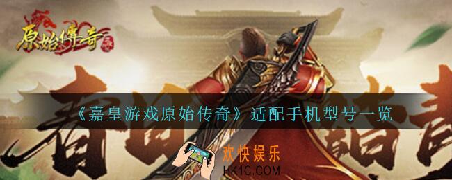 嘉皇游戏原始传奇什么手机能玩_适配手机型号一览
