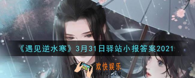 遇见逆水寒驿站小报3月31日答案攻略2021_3.31日每日一题最新四个线索2021