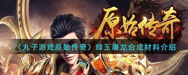 丸子游戏原始传奇绿玉屠龙怎么合成_绿玉屠龙合成材料介绍