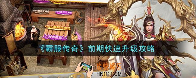 霸服传奇手游怎么快速升级_前期快速升级攻略