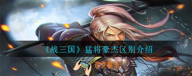 战三国猛将厉害还是豪杰厉害_猛将豪杰区别介绍